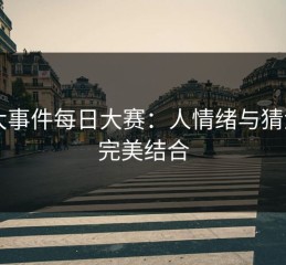 91大事件每日大赛：人情绪与猜测的完美结合