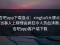 杏吧app下载盘点：xingba5大爆点，当事人上榜理由疯狂令人热血沸腾，杏吧app客户端下载