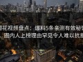 樱花视频盘点：爆料5条亲测有效秘诀，圈内人上榜理由罕见令人难以抗拒