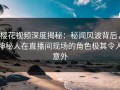 樱花视频深度揭秘：秘闻风波背后，神秘人在直播间现场的角色极其令人意外